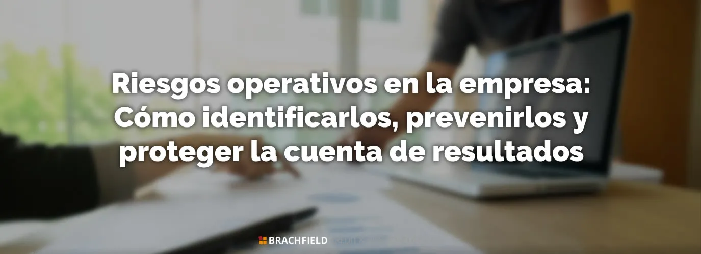 Riesgos operativos en la empresa: Cómo identificarlos, prevenirlos y proteger la cuenta de resultados.