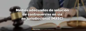 Medios adecuados de solución de controversias en vía no jurisdiccional