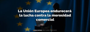 La Unión Europea endurecerá la lucha contra la morosidad comercial