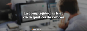 La complejidad actual de la gestión de cobros