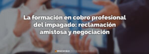 La formación en cobro profesional del impagado: reclamación amistosa y negociación