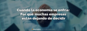 Cuando la economía se enfría: Por qué muchas empresas están dejando de decidir
