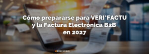 Cómo prepararse para VERI*FACTU y la Factura Electrónica B2B en 2027